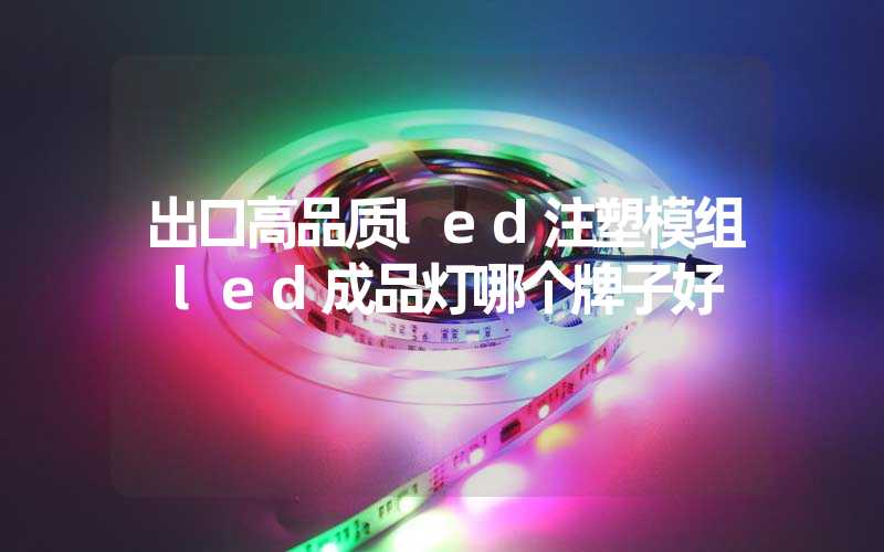 出口高品质led注塑模组 led成品灯哪个牌子好
